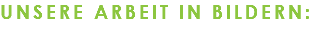 Unsere Arbeit in Bildern: